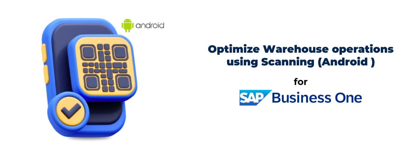 Optimize Warehouse operations using Scanning (Android ) for SAP B1 Optimize Warehouse operations using Scanning (Android ) for SAP B1